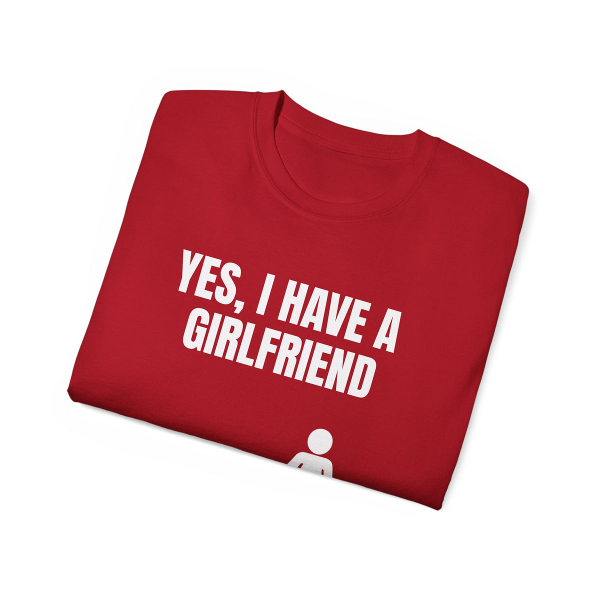 Yes, I Have a Girlfriend T‑Shirt — Funny Relationship Graphic Tee