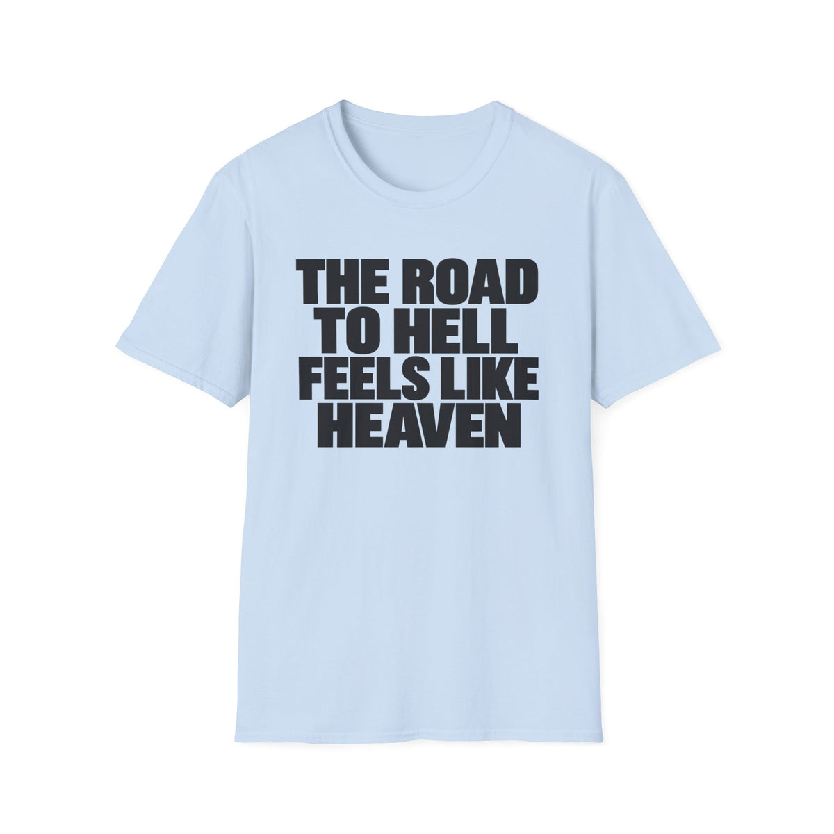 Graphic T‑Shirt — "The Road to Hell Feels Like Heaven" Bold Text Tee