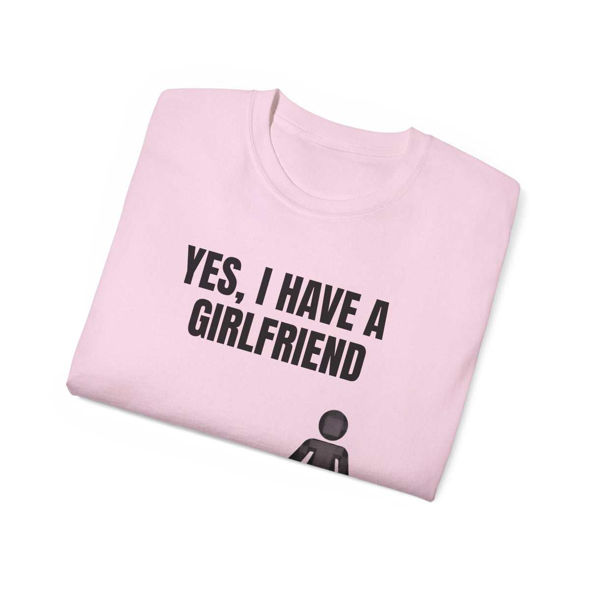 Yes, I Have a Girlfriend T‑Shirt — Funny Relationship Graphic Tee