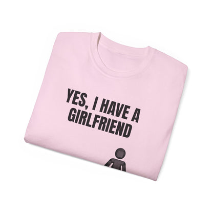 Yes, I Have a Girlfriend T‑Shirt — Funny Relationship Graphic Tee