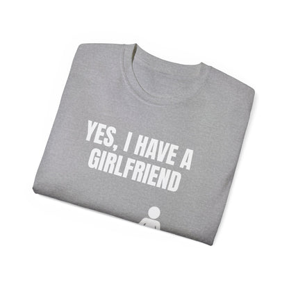 Yes, I Have a Girlfriend T‑Shirt — Funny Relationship Graphic Tee