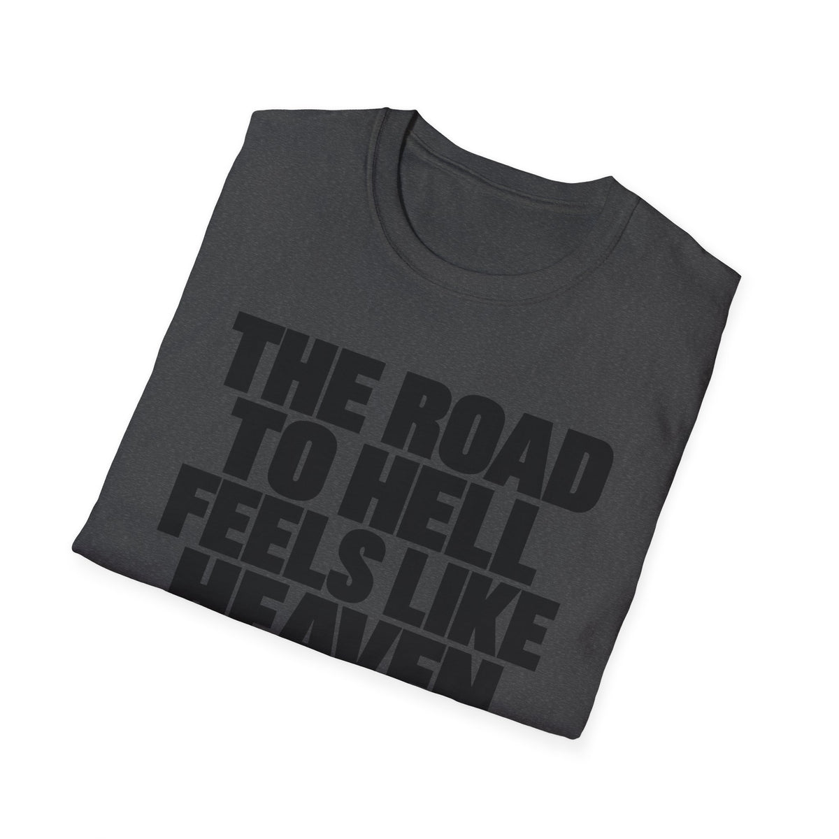 Graphic T‑Shirt — "The Road to Hell Feels Like Heaven" Bold Text Tee