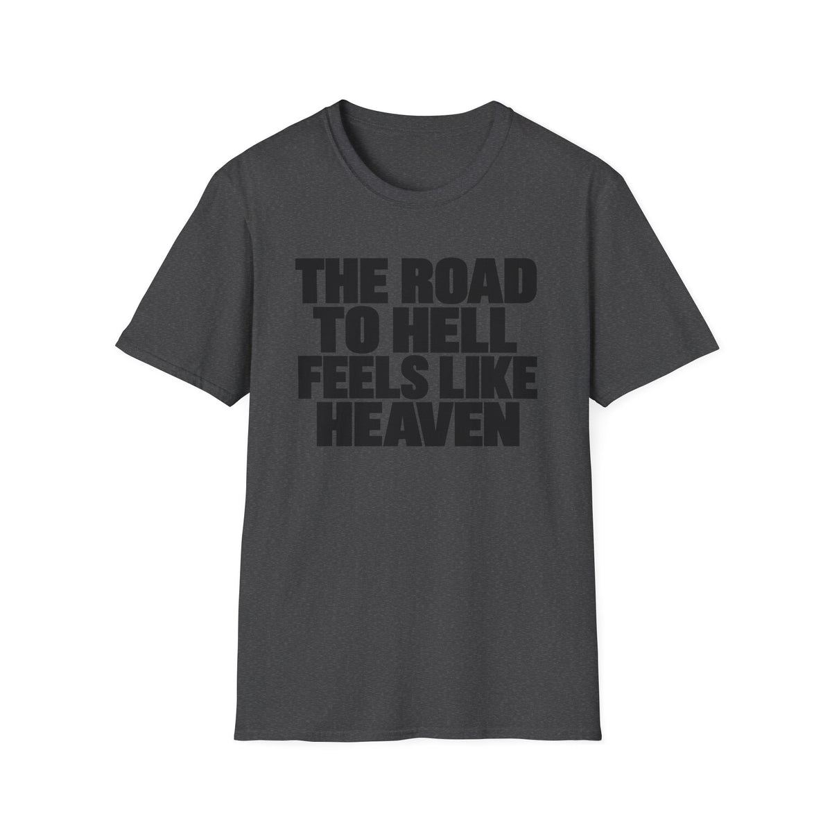 Graphic T‑Shirt — "The Road to Hell Feels Like Heaven" Bold Text Tee