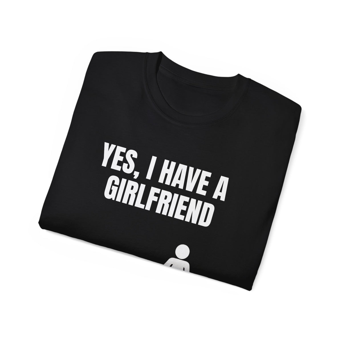 Yes, I Have a Girlfriend T‑Shirt — Funny Relationship Graphic Tee