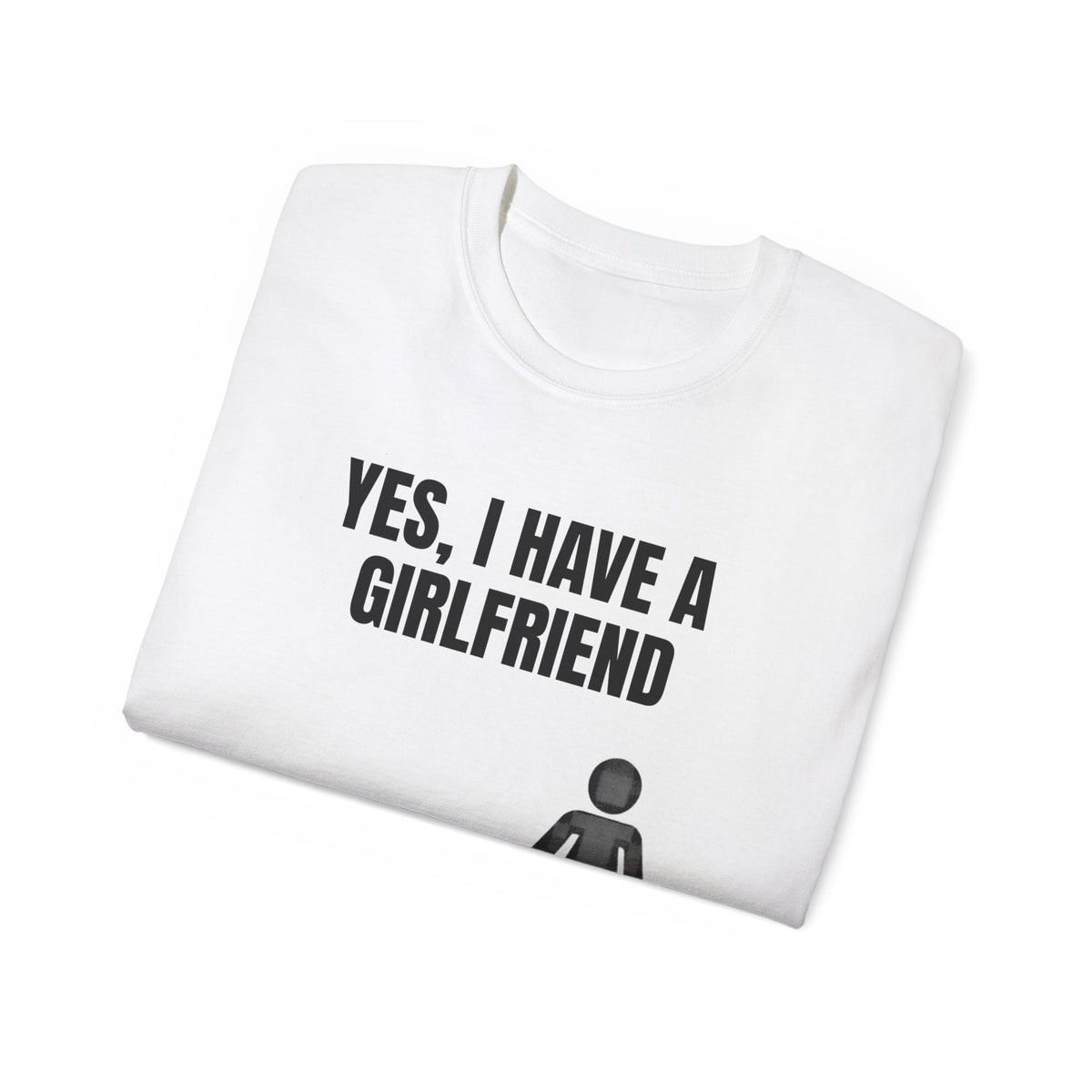 Yes, I Have a Girlfriend T‑Shirt — Funny Relationship Graphic Tee