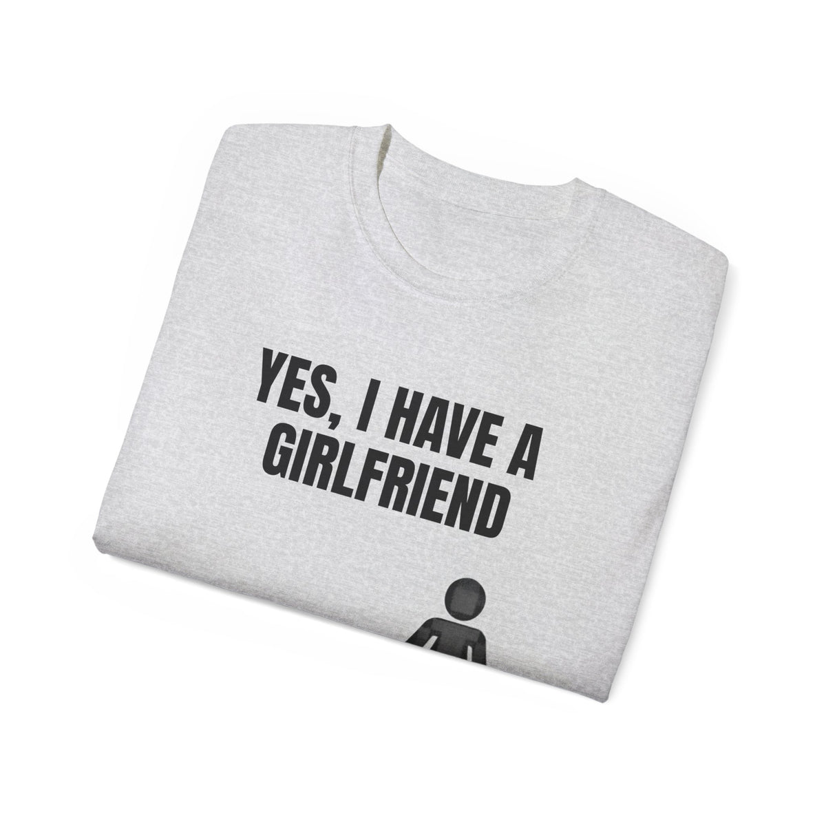 Yes, I Have a Girlfriend T‑Shirt — Funny Relationship Graphic Tee