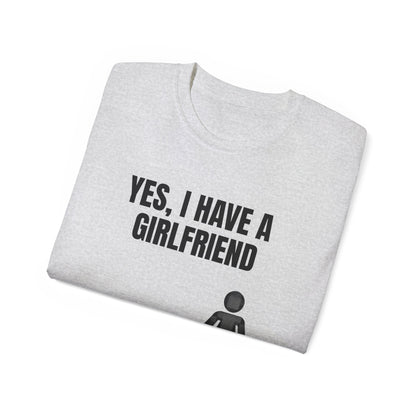 Yes, I Have a Girlfriend T‑Shirt — Funny Relationship Graphic Tee