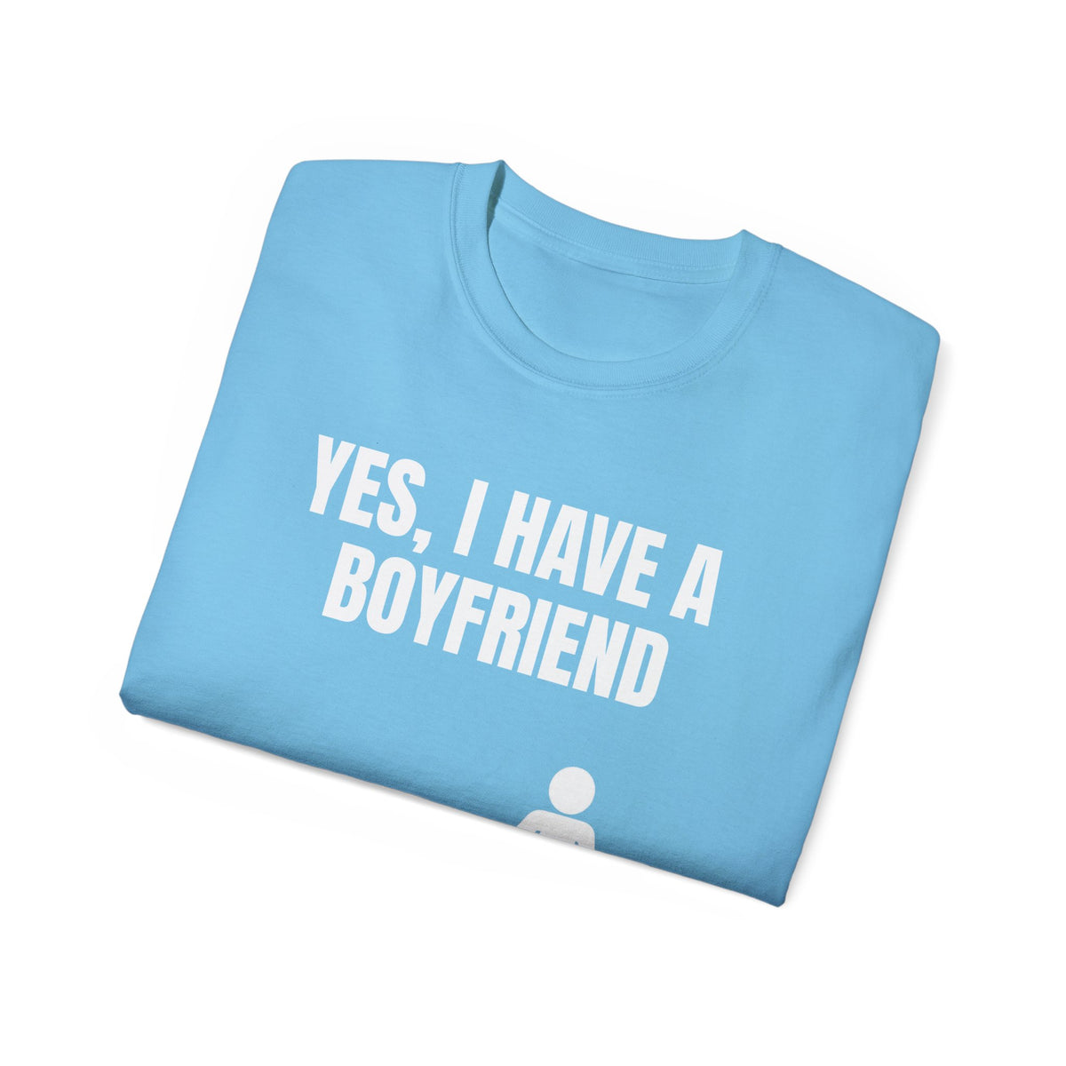 Yes I Have A Boyfriend T-Shirt – Funny Graphic Tee for Women